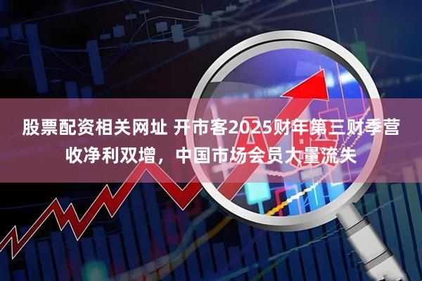 股票配资相关网址 开市客2025财年第三财季营收净利双增，中国市场会员大量流失