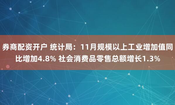 券商配资开户 统计局：11月规模以上工业增加值同比增加4.8% 社会消费品零售总额增长1.3%